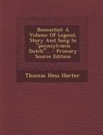 Boonastiel: A Volume of Legend, Story and Song in Pennsylvania Dutch... di Thomas Hess Harter edito da Nabu Press