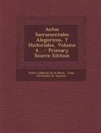 Autos Sacramentales Alegoricos, y Historiales, Volume 4... - Primary Source Edition edito da Nabu Press