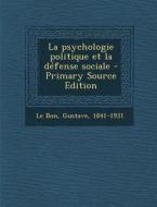 La Psychologie Politique Et La Defense Sociale di Gustave Le Bon edito da Nabu Press