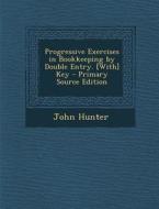 Progressive Exercises in Bookkeeping by Double Entry. [With] Key di John Hunter edito da Nabu Press