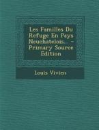 Les Familles Du Refuge En Pays Neuchatelois... - Primary Source Edition di Louis Vivien edito da Nabu Press