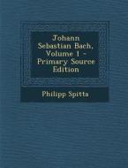 Johann Sebastian Bach, Volume 1 di Philipp Spitta edito da Nabu Press
