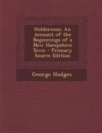 Holderness: An Account of the Beginnings of a New Hampshire Town - Primary Source Edition di George Hodges edito da Nabu Press