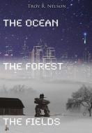 The Ocean, the Forest, the Fields di Troy R. Nelson edito da Lulu.com