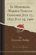 In Memoriam, Warren Norton Goddard, July 17, 1857-july 24, 1900 (classic Reprint) di Unknown Author edito da Forgotten Books