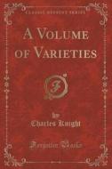 A Volume Of Varieties (classic Reprint) di Charles Knight edito da Forgotten Books