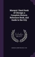 Marquis' Hand-book Of Chicago; A Complete History, Reference Book, And Guide To The City di Albert Nelson Marquis edito da Palala Press