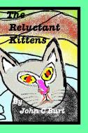 The Reluctant Kittens. di John C Burt. edito da Blurb