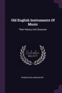 Old English Instruments of Music: Their History and Character di Francis William Galpin edito da CHIZINE PUBN