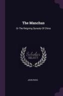 The Manchus: Or the Reigning Dynasty of China di John Ross edito da CHIZINE PUBN