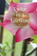 Twice in a Lifetime di Susan J. Mitchell edito da Lulu.com