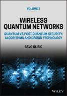 Wireless Quantum Networks, Volume 2: Quantum Vs Post Quantum Security: Algorithms and Design Technology di Savo G. Glisic edito da WILEY