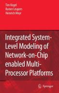 Integrated System-Level Modeling of Network-On-Chip Enabled Multi-Processor Platforms di Tim Kogel, Rainer Leupers, Heinrich Meyr edito da SPRINGER NATURE