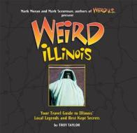 Weird Illinois: Your Travel Guide to Illinois' Local Legends and Best Kept Secrets di Troy Taylor edito da Sterling