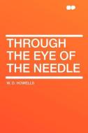 Through the Eye of the Needle di W. D. Howells edito da HardPress Publishing