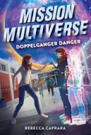 Doppelganger Danger (Mission Multiverse Book 2) di Rebecca Caprara edito da AMULET BOOKS