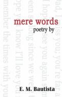 Mere Words: A Collection of Poetry by di E. M. Bautista edito da PUBLISHAMERICA