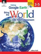 Using Google Earth, Level 3-5 di Jobea Holt edito da Shell Educational Publishing