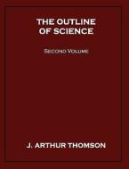 The Outline of Science, Second Volume di J. Arthur Thomson edito da Wildside Press