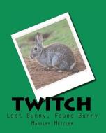 Twitch: Lost Bunny, Found Bunny di Marylee Metzler edito da Createspace