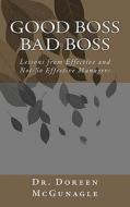 Good Boss Bad Boss: Lessons from Effective and Not-So Effective Managers di Doreen McGunagle, Dr Doreen McGunagle edito da Createspace