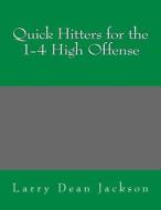 Quick Hitters for the 1-4 High Offense di Larry Dean Jackson edito da Createspace