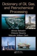 Dictionary of Oil, Gas, and Petrochemical Processing di Alireza Bahadori, Chikezie Nwaoha, Malcolm William Clark edito da Taylor & Francis Inc
