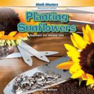 Planting Sunflowers: Represent and Interpret Data di Rebecca Bellavia edito da Rosen Classroom