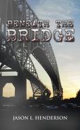 Beneath the Bridge di Jason Henderson edito da iUniverse