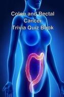 Colon and Rectal Cancer Trivia Quiz Book di Trivia Quiz Book edito da Createspace