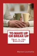 To Make Up or Break Up - That Is the Question di Marion Licchiello edito da Createspace