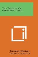 The Tragedy of Gorboduc (1565) di Thomas Norton, Thomas Sackuyle edito da Literary Licensing, LLC