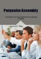 Purposive Assembly: Knowing the Way of Goal Attainment by Organizing a Meeting di Harold Max edito da Createspace