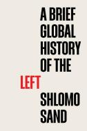 A Brief Global History Of The Left di Shlomo Sand edito da Polity Press