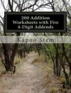 200 Addition Worksheets with Five 4-Digit Addends: Math Practice Workbook di Kapoo Stem edito da Createspace