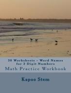 30 Worksheets - Word Names for 3 Digit Numbers: Math Practice Workbook di Kapoo Stem edito da Createspace