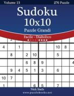 Sudoku 10x10 Puzzle Grandi - Da Facile a Diabolico - Volume 13 - 276 Puzzle di Nick Snels edito da Createspace
