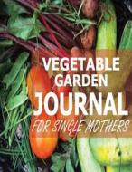 Vegetable Garden Journal for Single Mothers di Pat L. Steele edito da Createspace