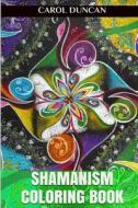 Shamanism Coloring Book: Inspiration Shamanism Adult Coloring Book di Carol Duncan edito da Createspace