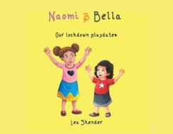 NAOMI AND BELLA: OUR LOCKDOWN PLAYDATES di LEA SKENDER edito da LIGHTNING SOURCE UK LTD