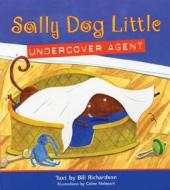 Sally Dog Little Undercover Agent di Bill Richardson, Celine Malepart edito da Annick Press