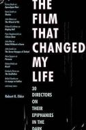 The Film That Changed My Life di Robert K. Elder edito da Chicago Review Press