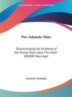 Pre-Adamite Man: Demonstrating the Existence of the Human Race Upon This Earth 100,000 Years Ago! di Paschal B. Randolph edito da Kessinger Publishing