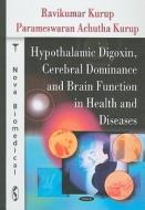 Hypothalamic Digoxin, Cerebral Dominance & Brain Functions in Health & Diseases di Ravikumar Kurup edito da Nova Science Publishers Inc