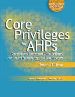 Core Privileges for Ahps, Second Edition: Develop and Implement Criteria-Based Privileging for Nonphysician Practitioners di Sally Pelletier edito da Hcpro, a Division of Blr