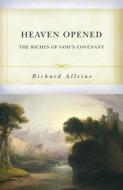 Heaven Opened: The Riches of God's Covenant di Richard Alleine edito da REFORMATION HERITAGE BOOKS