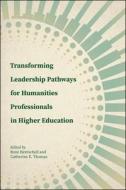 Transforming Leadership Pathways for Humanities Professionals in Higher Education edito da PURDUE UNIV PR