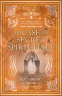 The Case Of The Secret Spirit-Half di Lucy Banks edito da Chicago Review Press