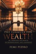 The Formula for Wealth: My Thoughts on Wealth, Entrepreneurship and Leadership di Femi Pedro edito da AUTHORHOUSE