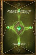 Christianity as Mystical Fact and the Mysteries of Antiquity di Rudolf Steiner edito da LIGHTNING SOURCE INC